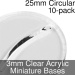 Clear Miniature Base, Circular 25mmx3mm (Paper Mini Slot)